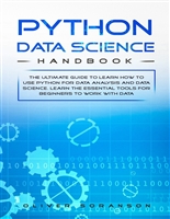 Python Data Science Handbook: The Ultimate Guide to Learn How to Use Python for Data Analysis and Data Science. Learn the Essential Tools for Beginners ... with Data (Artificial intelligence Book 5)
