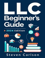LLC Beginner’s Guide (2024 Edition): A Practical and Up-to-Date Manual to Start and Grow Your Company with Ease, No Legal Experience Needed