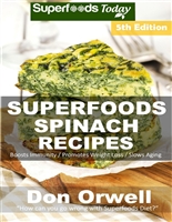 Spinach Recipes: Over 65 Quick & Easy Gluten Free Low Cholesterol Whole Foods Recipes full of Antioxidants & Phytochemicals