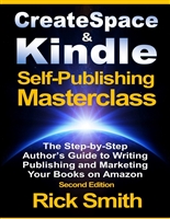 Createspace and Kindle Self-Publishing Masterclass - Second Edition: The Step-by-Step Author's Guide to Writing, Publishing and Marketing Your Books on Amazon