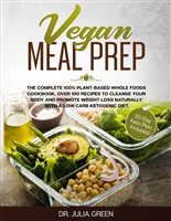 Vegan Meal Prep: The Complete 100% Plant-Based Whole Foods Cookbook. Over 100 Recipes to Cleanse Your Body and Promote Weight Loss Naturally With a Low ... Ketogenic Diet. (30-Day Keto Plan Included)
