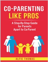 Co-Parenting Like Pros: A Step-By-Step Guide for Parents Apart to Co-Parent