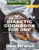 Diabetic Cookbook For One: Over 320 Diabetes Type-2 Quick & Easy Gluten Free Low Cholesterol Whole Foods Recipes full of Antioxidants & Phytochemicals (Diabetic Natural Weight Loss Transformation 15)