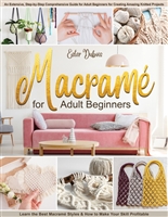 Macramè for Adult Beginners: An Extensive, Step-by-Step Comprehensive Guide for Adult Beginners for Creating Amazing Knitted Projects. Learn the Best Macramè ... Styles & How to Make Your Skill Profitable