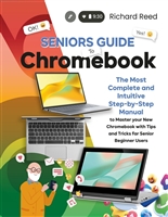 Seniors Guide to Chromebook: The Most Complete and Intuitive Step-By-Step Manual to Master Your New Chromebook, With Tips and Tricks for Senior Beginner Users (Updated & Illustrated Instructions)(
