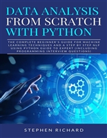Data Analysis from Scratch with Python: The Complete Beginner's Guide for Machine Learning Techniques and A Step By Step NLP using Python Guide To Expert (Including Programming Interview Questions)