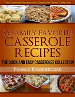35 Family Favorite Casserole Recipes – The Quick and Easy Casseroles Collection (The Casserole Recipes and Casserole Dishes Collect)