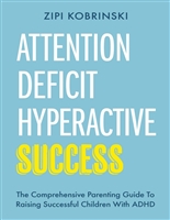 Attention Deficit Hyperactive Success - The Comprehensive Parenting Guide To Raising Successful Children With ADHD