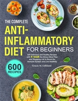 The Complete Anti-Inflammatory Diet for Beginners: 600 Delicious and Healthy Recipes with 4-week No-Stress Meal Plan and Shopping List to Boost the Immune System and Live Healthily
