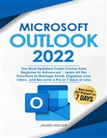 Microsoft Outlook 2022: The Most Updated Crash Course from Beginner to Advanced | Learn All the Functions to Manage Email, Organize your Inbox, and Become a Pro in 7 Days or Less