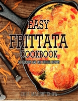 Easy Frittata Cookbook: 50 Delicious and Easy Frittata Recipes (Frittata, Frittata Recipes, Frittata Cookbook Book 1)