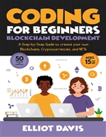 Coding for Beginners: Blockchain Development: A step-by-step guide to create your own Blockchains, Cryptocurrencies and NFTs (Learn to Code)