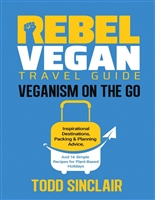 REBEL VEGAN TRAVEL GUIDE: Veganism On The Go: Inspirational Destinations, Packing & Planning Advice, and 16 Simple Recipes for Plant-Based Holidays (REBEL VEGAN BOOK SERIES)
