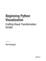 Beginning Python Visualization - Crafting Visual Transformation Scripts 2009)