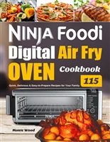 Ninja Foodi Digital Air Fry Oven Cookbook: 115 Quick, Delicious & Easy-to-Prepare Recipes for Your Family