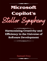 Microsoft Copilot's Stellar Symphony: Harmonizing Creativity and Efficiency in the Universe of Software Development
