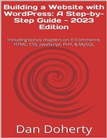 Building a Website with WordPress: A Step-by-Step Guide - 2023 Edition: Including bonus chapters on: E-Commerce, HTML, CSS, JavaScript, PHP, & MySQL