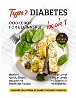 Type 2 Diabetes Cookbook for Beginners! Book 1: Healthy, Quick, Simple, Inexpensive Breakfast Recipes to Help Lower Blood Sugar Levels for Diabetics & Pre-Diabetics!