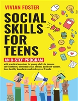 Social Skills for Teens: An 8-step Program with exercises for young adults to become self-confident, eliminate social anxiety, build self-esteem, have healthy boundaries and make great friends