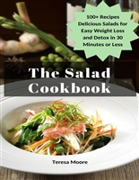 The Salad Cookbook: 100+ Recipes Delicious Salads for Easy Weight Loss and Detox in 30 Minutes or Less (Quick and Easy Natural Food Book 82)