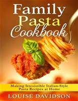 Family Pasta Cookbook: Making Irresistible Italian-Style Pasta Recipes at Home