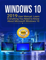 Windows 10: 2019 Updated User Manual with Everything You Need to Know About Windows 10
