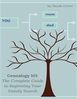 Genealogy 101: The Complete Guide to Beginning Your Family Search