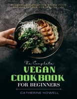 The Complete Vegan Cookbook For Beginners: 80+ Easy and Delicious Whole Food Recipes Recipes For Healthy Life