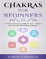 Chakras for Beginners: A Guide to Expand and Balance Your 7 Chakras with Powerful Self-Healing Techniques (A Spiritual Journey Book 2)