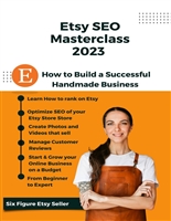 ETSY SEO MASTERCLASS 2023: Kick Start Your Etsy Shop: How to Build a Successful Handmade Business
