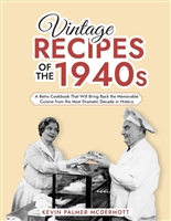 Vintage Recipes of the 1940s: A Retro Cookbook That Will Bring Back the Memorable Cuisine from the Most Dramatic Decade in History (Vintage and Retro Cookbooks)