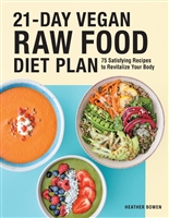 21-Day Vegan Raw Food Diet Plan: 75 Satisfying Recipes to Revitalize Your Body