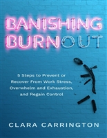 Banishing Burnout: 5 Steps to Prevent or Recover From Work Stress, Overwhelm, Exhaustion, and Regain Control