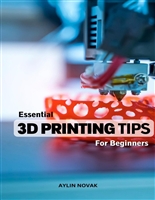 Essential 3D Printing Tips For Beginners: Comprehensive Guide To Fix All Common Desktop 3D Printing And 3D Printer Issues | Complete 3D Printing Troubleshooting Guide For Beginners