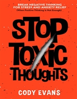 Stop Toxic Thoughts: Break Negative Thinking for Stress and Anxiety Relief (When Positive Thinking Is Not Enough)