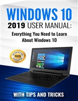Windows 10: 2019 User Manual . Everything You Need to Learn About Windows 10 (2019 updated MS Windows 10 user guides with tips and tricks)