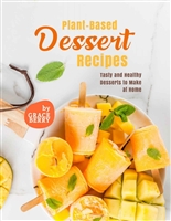 Plant-Based Dessert Recipes: Tasty and Healthy Desserts to Make at Home
