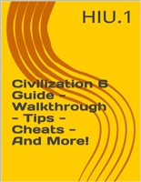 Civilization 6 Guide - Walkthrough - Tips - Cheats - And More!
