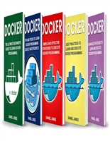 Docker: 5 Books in 1- Beginner's guide+ Tips & Tricks+ Simple & Effective strategies+ Best Practices & Advanced strategies