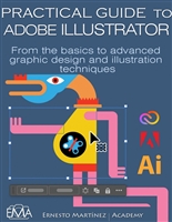 PRACTICAL GUIDE TO ADOBE ILLUSTRATOR: From the basics to advanced graphic design and illustration techniques