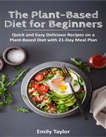 The Plant-Based Diet for Beginners: Quick and Easy Delicious Recipes on a Plant-Based Diet with 21-Day Meal Plan