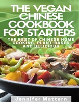 The Vegan Chinese Cookbook For Starters: The Best of Chinese Home Cooking, Plant-Based and Delicious