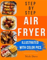 Step by Step Air Fryer Cookbook: Tasty recipes for beginners with 450 color pics