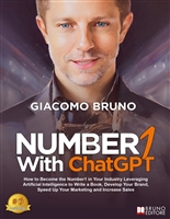 Number1 With ChatGPT: How to Become the Number1 in Your Industry Leveraging Artificial Intelligence to Write a Book, Develop Your Brand, Speed Up Your Marketing and Increase Sales