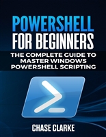 PowerShell for Beginners: The Complete Guide to Master Windows PowerShell Scripting