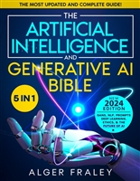 The Artificial Intelligence and Generative AI Bible: [5 in 1] The Most Updated and Complete Guide | From Understanding the Basics to Delving into GANs, NLP, Prompts, Deep Learning, and Ethics of AI