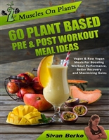 Vegan Bodybuilding: Muscles on Plants: 60 Pre & Post Workout Plant Based Meal Ideas For Boosting Workout Performance, Better Recovery and Maximizing Growth