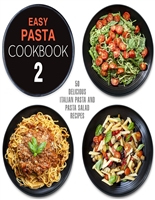 Easy Pasta Cookbook 2: All Types of Delicious Pasta, Pasta Salad, and Pesto Recipes