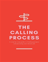 The Calling Process: A Step-by-Step Guide to Finding Purpose and Pursuing Your Dream Job
