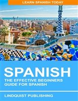 Spanish: The Effective Beginners Guide for Spanish: Learn Spanish Today